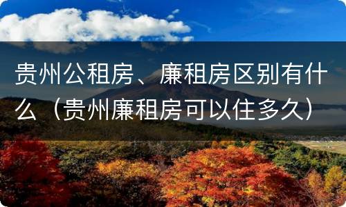 贵州公租房、廉租房区别有什么（贵州廉租房可以住多久）