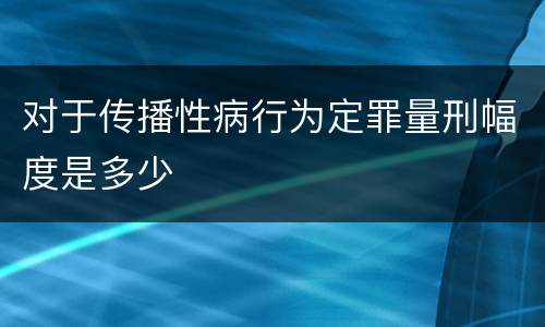 对于传播性病行为定罪量刑幅度是多少