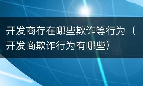 开发商存在哪些欺诈等行为（开发商欺诈行为有哪些）