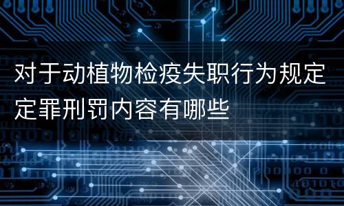 对于动植物检疫失职行为规定定罪刑罚内容有哪些