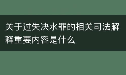 关于过失决水罪的相关司法解释重要内容是什么
