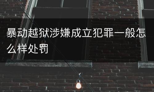暴动越狱涉嫌成立犯罪一般怎么样处罚