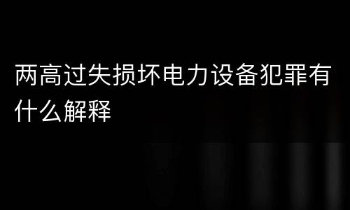 两高过失损坏电力设备犯罪有什么解释