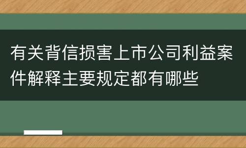 有关背信损害上市公司利益案件解释主要规定都有哪些