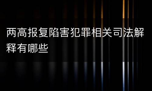 两高报复陷害犯罪相关司法解释有哪些