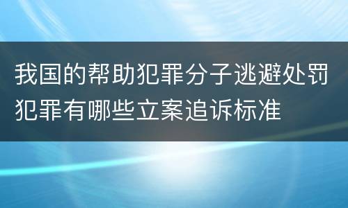 我国的帮助犯罪分子逃避处罚犯罪有哪些立案追诉标准