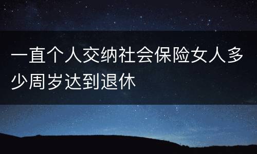 一直个人交纳社会保险女人多少周岁达到退休