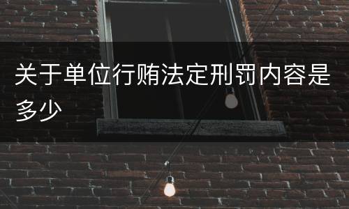 关于单位行贿法定刑罚内容是多少