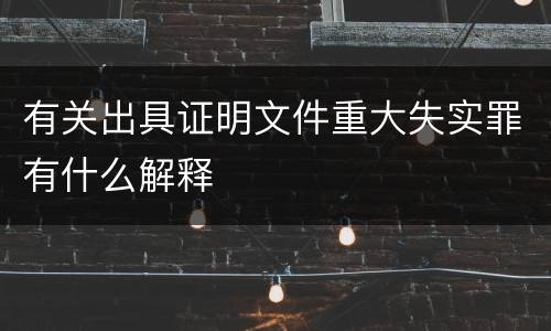 有关出具证明文件重大失实罪有什么解释