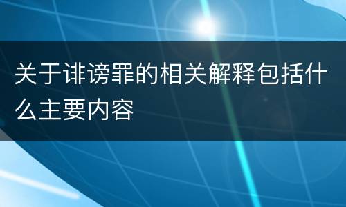 关于诽谤罪的相关解释包括什么主要内容