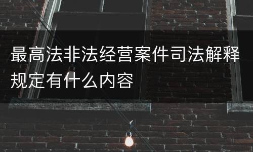 最高法非法经营案件司法解释规定有什么内容