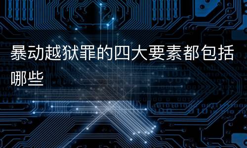 暴动越狱罪的四大要素都包括哪些
