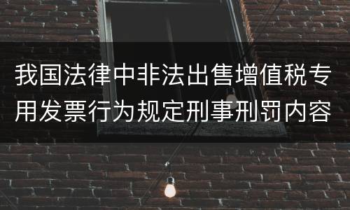 我国法律中非法出售增值税专用发票行为规定刑事刑罚内容有哪些