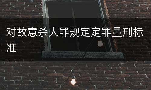 对故意杀人罪规定定罪量刑标准