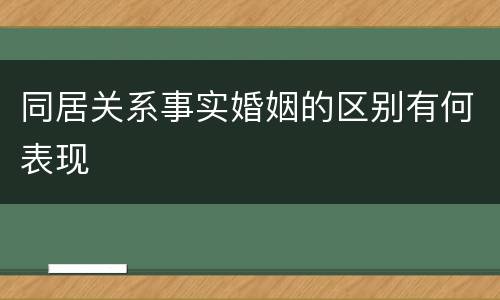 同居关系事实婚姻的区别有何表现