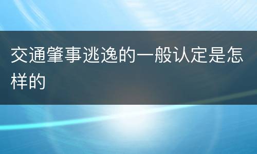 交通肇事逃逸的一般认定是怎样的