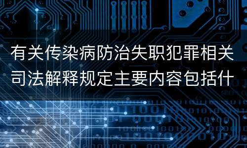 有关传染病防治失职犯罪相关司法解释规定主要内容包括什么