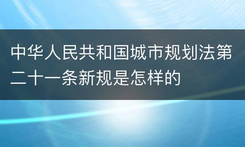 中华人民共和国城市规划法第二十一条新规是怎样的