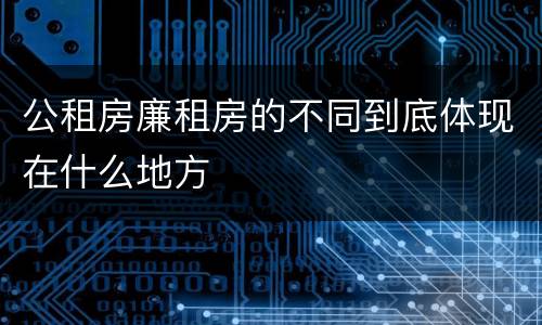 公租房廉租房的不同到底体现在什么地方