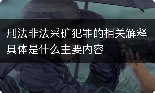 刑法非法采矿犯罪的相关解释具体是什么主要内容