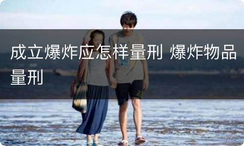 成立爆炸应怎样量刑 爆炸物品量刑