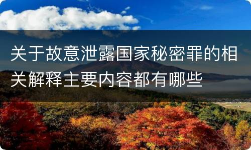 关于故意泄露国家秘密罪的相关解释主要内容都有哪些