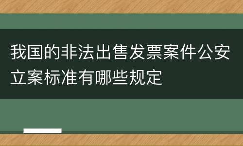 我国的非法出售发票案件公安立案标准有哪些规定