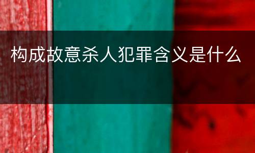构成故意杀人犯罪含义是什么