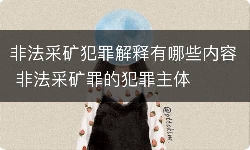 非法采矿犯罪解释有哪些内容 非法采矿罪的犯罪主体