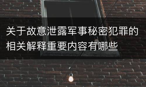关于故意泄露军事秘密犯罪的相关解释重要内容有哪些