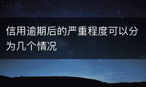 信用逾期后的严重程度可以分为几个情况