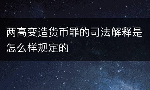 两高变造货币罪的司法解释是怎么样规定的