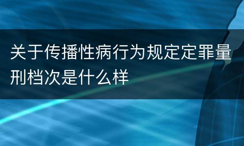 关于传播性病行为规定定罪量刑档次是什么样