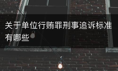关于单位行贿罪刑事追诉标准有哪些