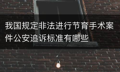 我国规定非法进行节育手术案件公安追诉标准有哪些