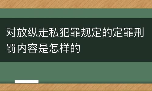 对放纵走私犯罪规定的定罪刑罚内容是怎样的