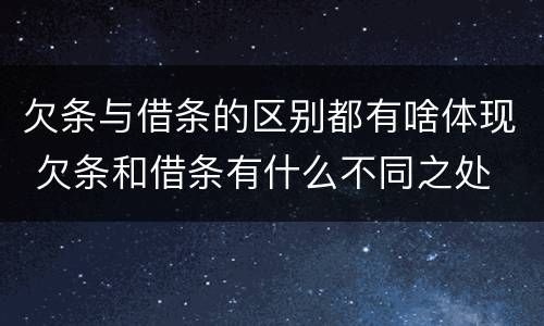 欠条与借条的区别都有啥体现 欠条和借条有什么不同之处