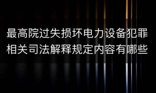 最高院过失损坏电力设备犯罪相关司法解释规定内容有哪些