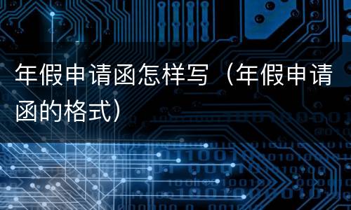 年假申请函怎样写（年假申请函的格式）