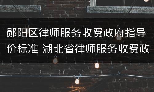 郧阳区律师服务收费政府指导价标准 湖北省律师服务收费政府指导价标准
