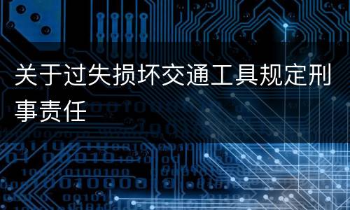 关于过失损坏交通工具规定刑事责任