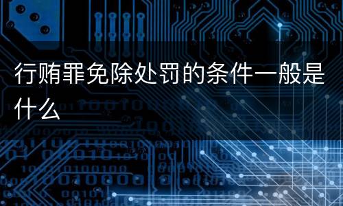 行贿罪免除处罚的条件一般是什么