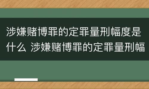 涉嫌赌博罪的定罪量刑幅度是什么 涉嫌赌博罪的定罪量刑幅度是什么标准