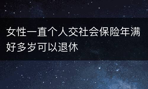 女性一直个人交社会保险年满好多岁可以退休