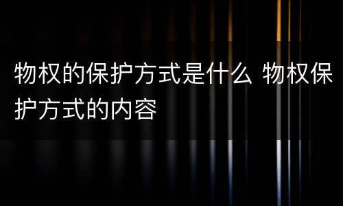 物权的保护方式是什么 物权保护方式的内容