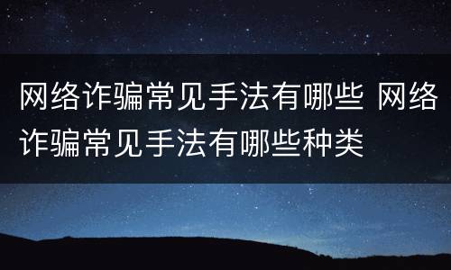 网络诈骗常见手法有哪些 网络诈骗常见手法有哪些种类