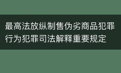 最高法放纵制售伪劣商品犯罪行为犯罪司法解释重要规定