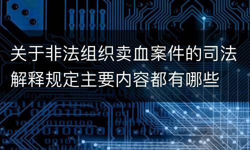 关于非法组织卖血案件的司法解释规定主要内容都有哪些