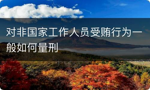 对非国家工作人员受贿行为一般如何量刑