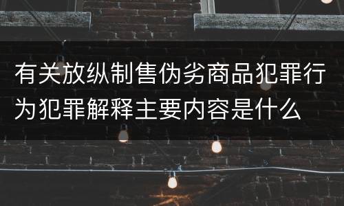 有关放纵制售伪劣商品犯罪行为犯罪解释主要内容是什么